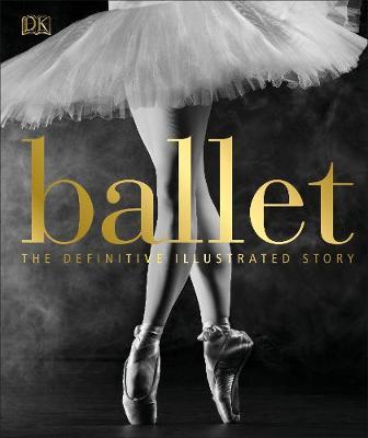 Ballet: The Definitive Illustrated Story - DK