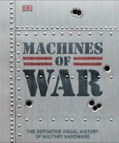 Machines of War: The Definitive Visual History of Military Hardware - DK