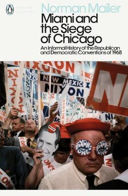 Miami and the Siege of Chicago: An Informal History of the Republican and Democratic Conventions of 1968 - Norman Mailer