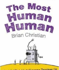 The Most Human Human: What Artificial Intelligence Teaches Us About Being Alive - Brian Christian