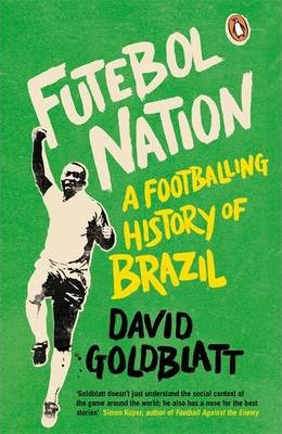 Futebol Nation: A Footballing History of Brazil - David Goldblatt