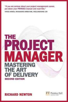 The Project Manager: Mastering the Art of Delivery - Richard Newton