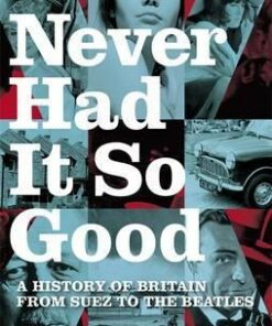 Never Had It So Good: A History of Britain from Suez to the Beatles - Dominic Sandbrook