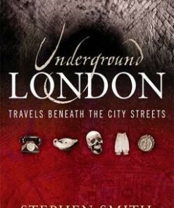 Underground London: Travels Beneath the City Streets - Stephen Smith