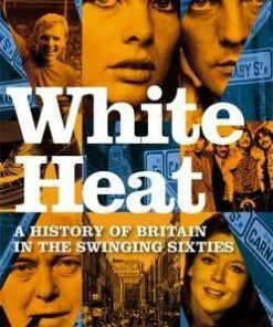 White Heat: A History of Britain in the Swinging Sixties - Dominic Sandbrook