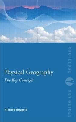 Physical Geography: The Key Concepts - Richard John Huggett