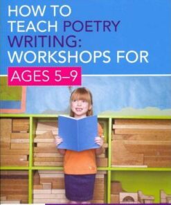 How to Teach Poetry Writing: Workshops for Ages 5-9 - Michaela Morgan