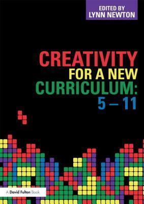 Creativity for a New Curriculum: 5-11 - Lynn D. Newton