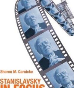 Stanislavsky in Focus: An Acting Master for the Twenty-First Century - Sharon Marie Carnicke