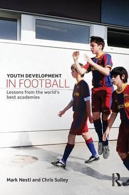 Youth Development in Football: Lessons from the world's best academies - Mark Nesti