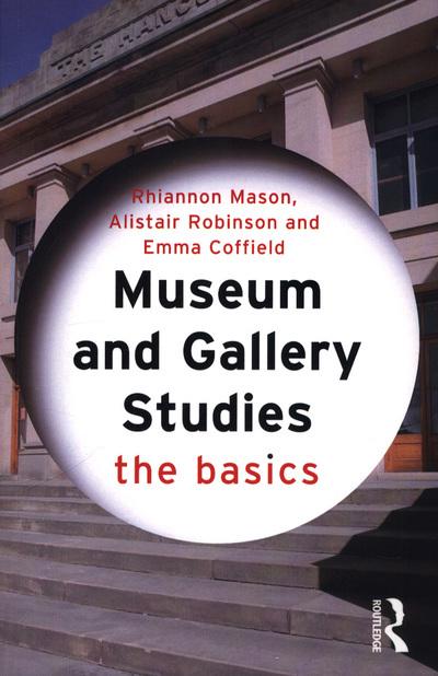 Museum and Gallery Studies: The Basics - Rhiannon Mason