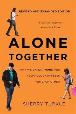 Alone Together: Why We Expect More from Technology and Less from Each Other (Third Edition) - Sherry Turkle