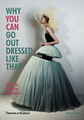 Why You Can Go Out Dressed Like That: Modern Fashion Explained - Marnie Fogg