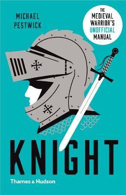 Knight: The Medieval Warrior's (Unofficial) Manual - Michael Prestwich
