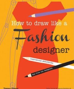 How to Draw Like a Fashion Designer: Inspirational Sketchbooks - Tips from Top Designers - Celia Joicey