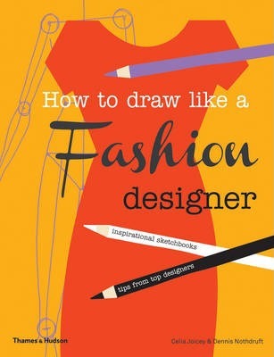 How to Draw Like a Fashion Designer: Inspirational Sketchbooks - Tips from Top Designers - Celia Joicey