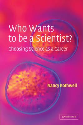 Who Wants to be a Scientist?: Choosing Science as a Career - Nancy Rothwell