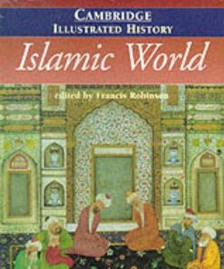 Cambridge Illustrated Histories: The Cambridge Illustrated History of the Islamic World - Francis Robinson