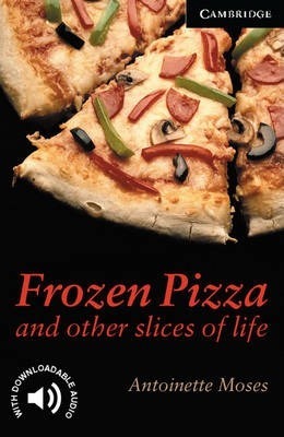 Cambridge English Readers: Frozen Pizza and Other Slices of Life Level 6 - Antoinette Moses