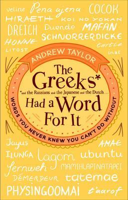 The Greeks Had a Word For It: Words You Never Knew You Can't Do Without 2 The Greeks Had a Word For It: Words You Never Knew You Can't Do Without - Andrew Taylor