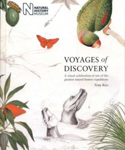 Voyages of Discovery: A visual celebration of ten of the greatest natural history expeditions - Tony Rice
