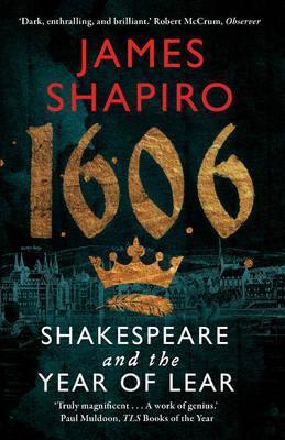 1606: Shakespeare and the Year of Lear - James Shapiro