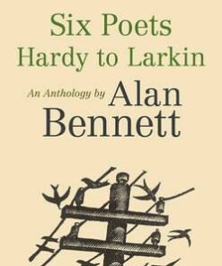 Six Poets: Hardy to Larkin: An Anthology by Alan Bennett - Alan Bennett