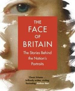 The Face of Britain: The Stories Behind the Nation's Portraits - Simon Schama