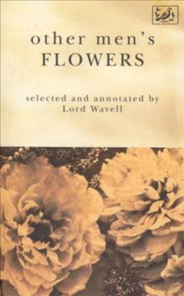 Other Men's Flowers: An Anthology of Poetry - A. P. Wavell