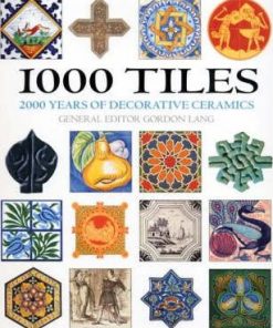 1000 Tiles: Two Thousand Years of Decorative Ceramics - Gordon Lang