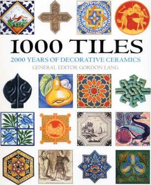 1000 Tiles: Two Thousand Years of Decorative Ceramics - Gordon Lang