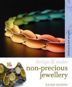 Non-precious Jewellery: Methods and Techniques - Kathie Murphy