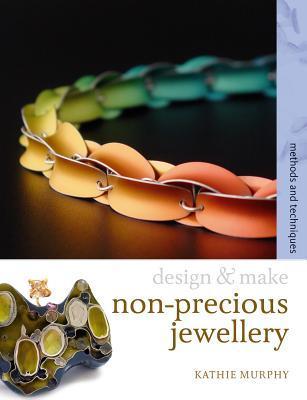 Non-precious Jewellery: Methods and Techniques - Kathie Murphy