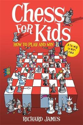 Chess for Kids: How to Play and Win - Richard James