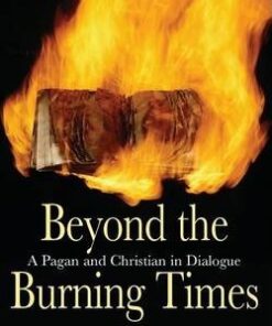 Beyond the Burning Times: A Pagan and Christian in Dialogue - Philip Johnson