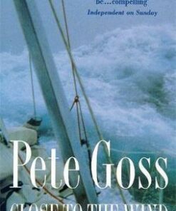 Close to the Wind: An Extraordinary Story of Triumph Over Adversity - Pete Goss
