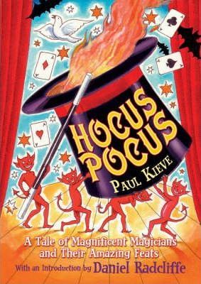 Hocus Pocus: A Tale of Magnificent Magicians and Their Amazing Feats - Paul Kieve