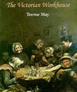 The Victorian Workhouse - Trevor May