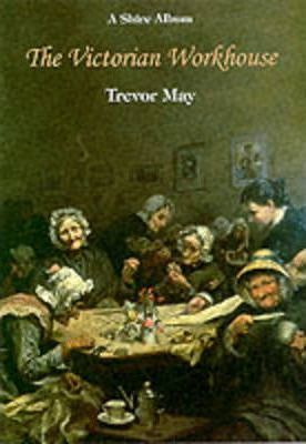 The Victorian Workhouse - Trevor May