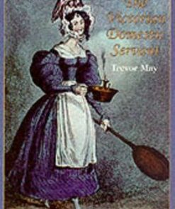 The Victorian Domestic Servant - Trevor May