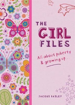 The Girl Files: All About Puberty & Growing Up - Jacqui Bailey