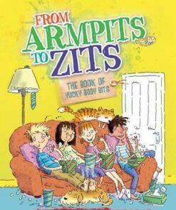 From Armpits to Zits: The Book of Yucky Body Bits - Paul Mason