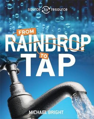 Source to Resource: Water: From Raindrop to Tap - Michael Bright