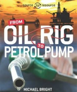 Source to Resource: Oil: From Oil Rig to Petrol Pump - Michael Bright