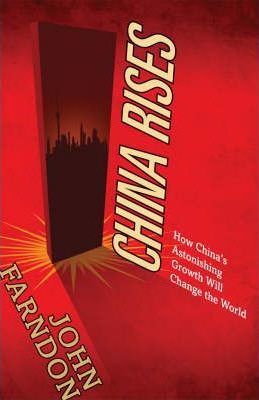 China Rises: How China's Astonishing Growth Will Change the World - John Farndon
