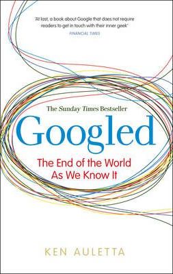 Googled: The End of the World as We Know It - Ken Auletta