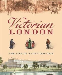 Victorian London: The Life of a City 1840-1870 - Liza Picard