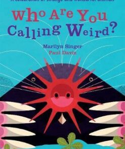 Who Are You Calling Weird?: A Celebration of Weird & Wonderful Animals - Marilyn Singer