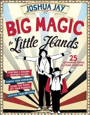 Big Magic for Little Hands: 25 Astounding Tricks for Young Magicians - Workman Publishing