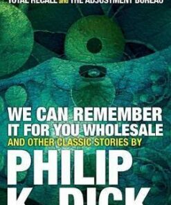 We Can Remember It For You Wholesale And Other Stories - Philip K. Dick